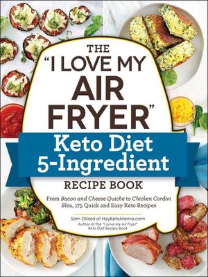 cover image of The "I Love My Air Fryer" Keto Diet 5-Ingredient Recipe Book: From Bacon and Cheese Quiche to Chicken Cordon Bleu, 175 Quick and Easy Keto Recipes